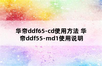 华帝ddf65-cd使用方法 华帝ddf55-md1使用说明